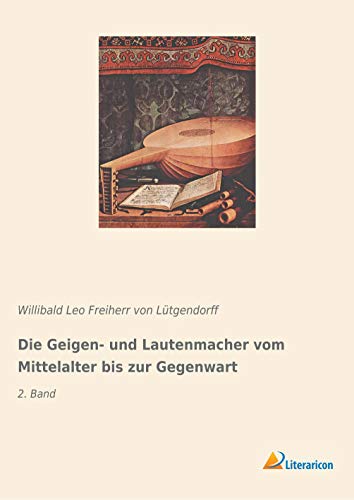 Die Geigen- und Lautenmacher vom Mittelalter bis zur Gegenwart: 2. Band Die Geigen- und Lautenmacher vom Mittelalter bis zur Gegenwart: 2. Band von Literaricon Verlag UG