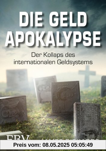 Die Geldapokalypse: Der Kollaps des internationalen Geldsystems