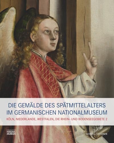 Die Gemälde des Spätmittelalters im Germanischen Nationalmuseum: Köln, Niederlande, Westfalen, die Rhein- und Bodenseegebiete