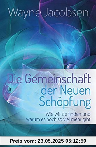 Die Gemeinschaft der Neuen Schöpfung: Wie wir sie finden und warum es noch so viel mehr gibt