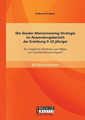 Die Gender Mainstreaming-Strategie im Anwendungsbereich der Erziehung 0-10 jähriger: Ein mögli...