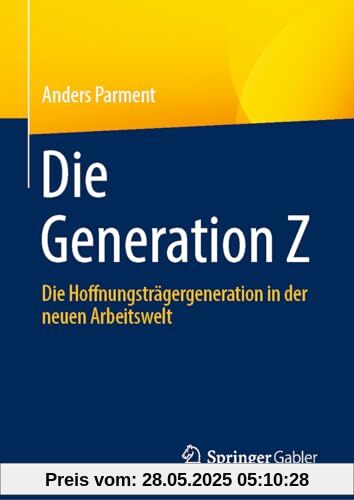 Die Generation Z: Die Hoffnungsträgergeneration in der neuen Arbeitswelt Die Generation Z: Die Hoffnungsträgergeneration in der neuen Arbeitswelt
