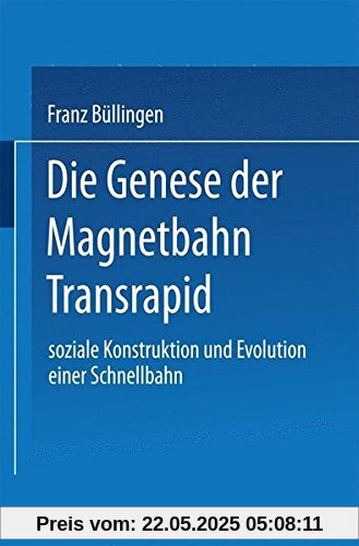 Die Genese der Magnetbahn Transrapid: Soziale Konstruktion und Evolution einer Schnellbahn (German Edition)