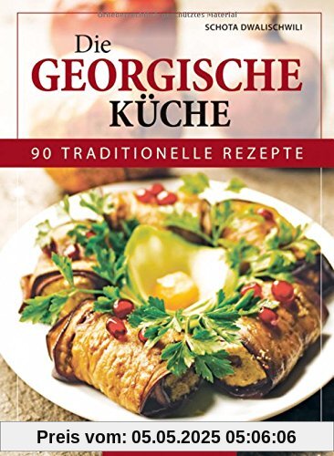 Die Georgische Küche: 90 traditionelle Rezepte