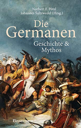 Die Germanen. Ihre Religion, Mythologie, ihre Götter und Sagen, ihre Rolle in der Völkerwanderung, ihre Beziehung zu Kelten und Römern: Geschichte und Mythos - von Bassermann, Edition