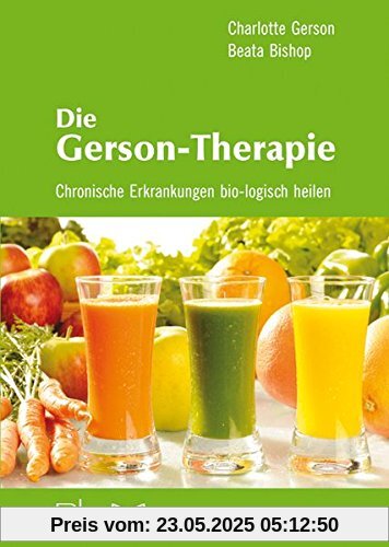 Die Gerson-Therapie: Chronische Erkrankungen bio-logisch heilen Die Gerson-Therapie: Chronische Erkrankungen bio-logisch heilen