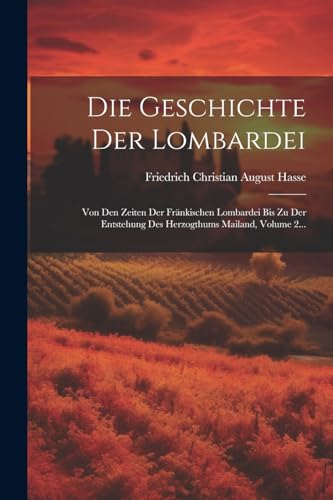Die Geschichte Der Lombardei: Von Den Zeiten Der Fränkischen Lombardei Bis Zu Der Entstehung Des Herzogthums Mailand, Volume 2... von Legare Street Press