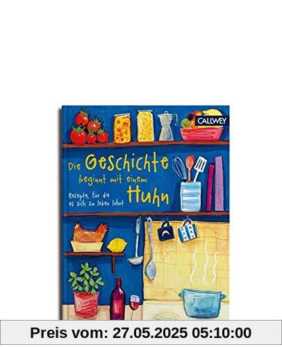 Die Geschichte beginnt mit einem Huhn: Rezepte, für die es sich zu leben lohnt Die Geschichte beginnt mit einem Huhn: Rezepte, für die es sich zu leben lohnt