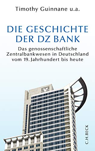 Die Geschichte der DZ BANK: Das genossenschaftliche Zentralbankwesen vom 19. Jahrhundert bis heute