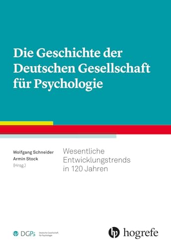 Die Geschichte der Deutschen Gesellschaft für Psychologie: Wesentliche Entwicklungstrends in 120 Jahren von Hogrefe Verlag