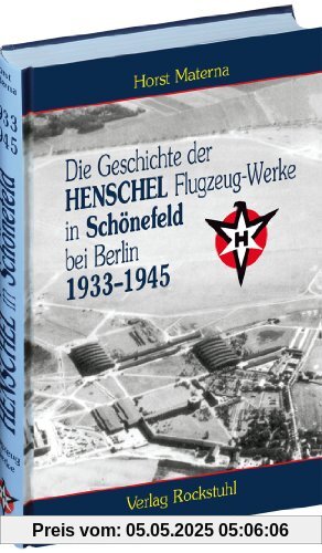 Die Geschichte der Henschel Flugzeug-Werke A.G. in Schönefeld bei Berlin 1933 bis 1945 Die Geschichte der Henschel Flugzeug-Werke A.G. in Schönefeld bei Berlin 1933 bis 1945