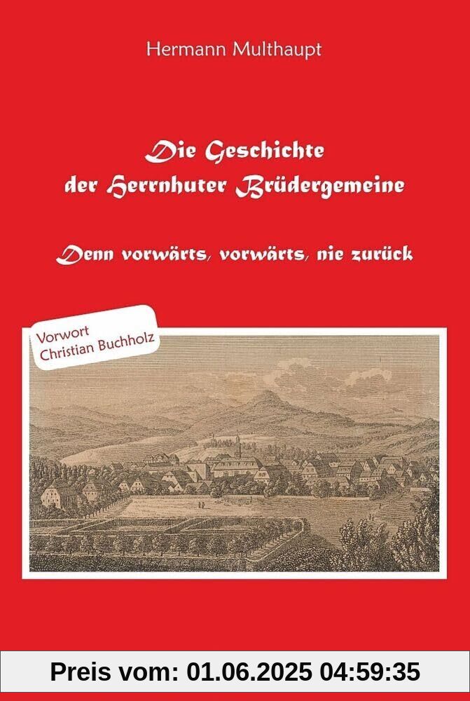 Die Geschichte der Herrnhuter Brüdergemeine: Denn vorwärts, vorwärts, nie zurück