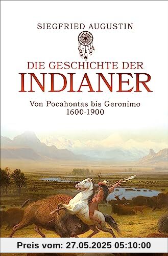 Die Geschichte der Indianer: Von Pocahontas bis Geronimo 1600-1900