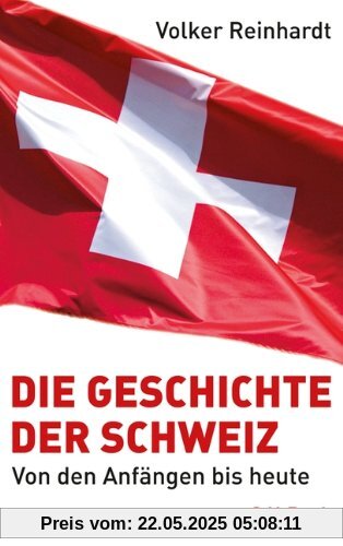 Die Geschichte der Schweiz: Von den Anfängen bis heute Die Geschichte der Schweiz: Von den Anfängen bis heute