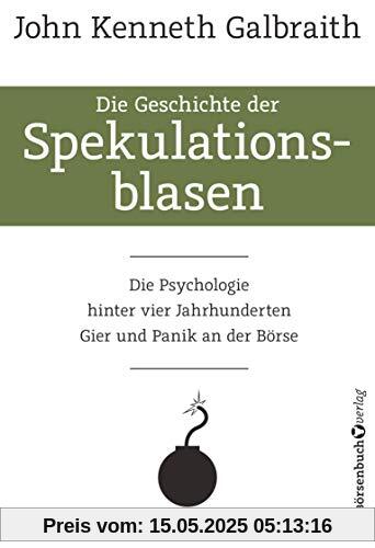 Die Geschichte der Spekulationsblasen: Die Psychologie hinter vier Jahrhunderten Gier und Panik an der Börse