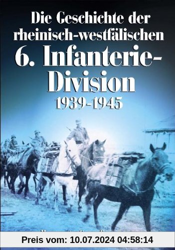 Die Geschichte der rheinisch-westfälischen 6. Infanterie-Division. 1935 - 1945