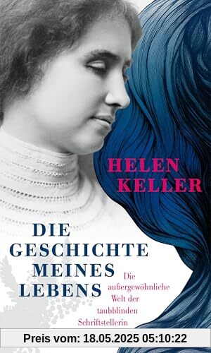Die Geschichte meines Lebens: Die außergewöhnliche Welt der taubblinden Schriftstellerin Die Geschichte meines Lebens: Die außergewöhnliche Welt der taubblinden Schriftstellerin