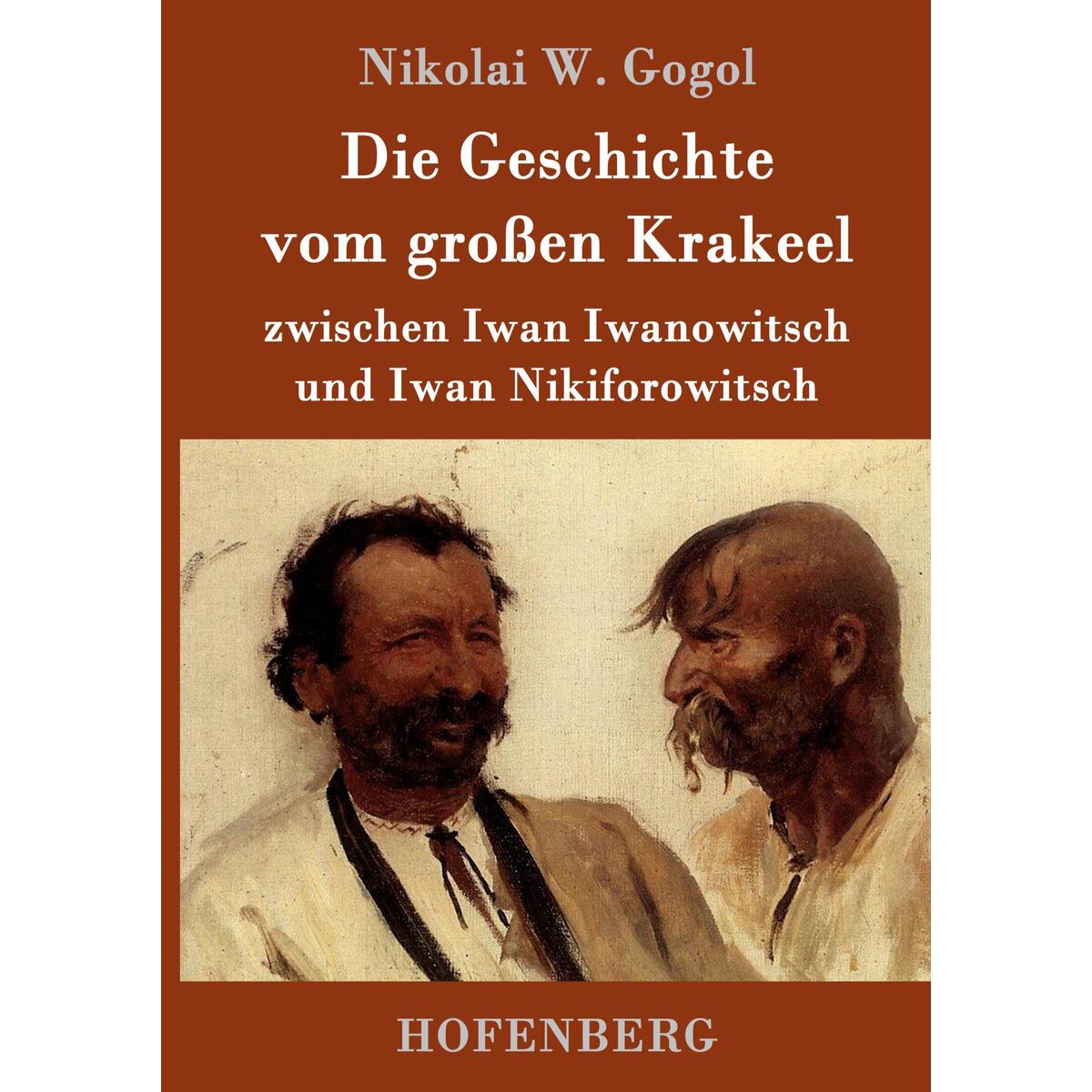 Die Geschichte vom großen Krakeel zwischen Iwan Iwanowitsch und Iwan Nikiforowit... von Hofenberg