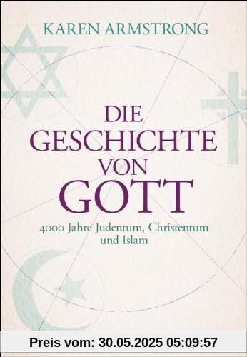 Die Geschichte von Gott: 4000 Jahre Judentum, Christum und Islam