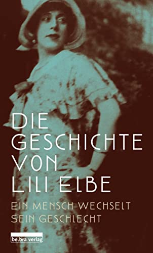 Die Geschichte von Lili Elbe: Ein Mensch wechselt sein Geschlecht von Bebra Verlag