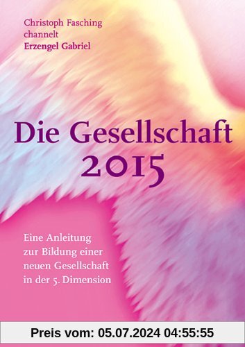 Die Gesellschaft 2015: Eine Anleitung zur Bildung einer neuen Gesellschaft in der 5. Dimension