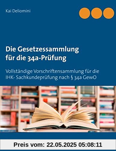 Die Gesetzessammlung für die 34a-Prüfung: Vollständige Vorschriftensammlung für die IHK- Sachkundeprüfung nach § 34a GewO