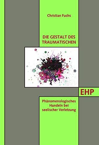Die Gestalt des Traumatischen: Phänomenologisches Handeln bei seelischer Verletzung (EHP - Edi...