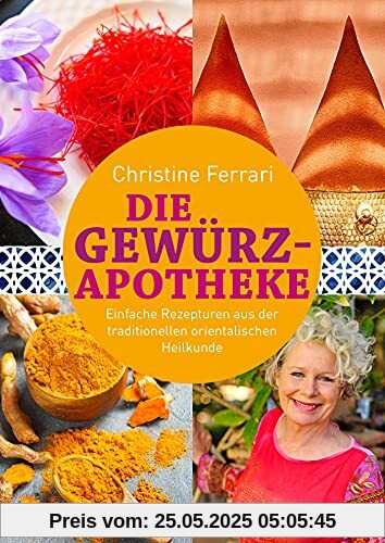 Die Gewürz-Apotheke: Einfache Rezepturen aus der traditionellen orientalischen Heilkunde (Medizin aus der Natur)