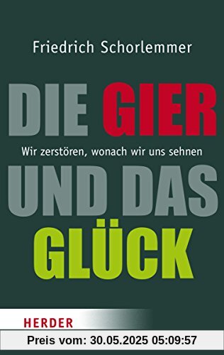Die Gier und das Glück: Wir zerstören, wonach wir uns sehnen (HERDER spektrum)