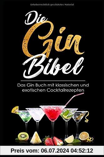 Die Gin Bibel: Das Gin Buch mit klassischen und exotischen Rezepten