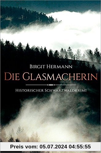 Die Glasmacherin (Historischer Schwarzwaldkrimi)
