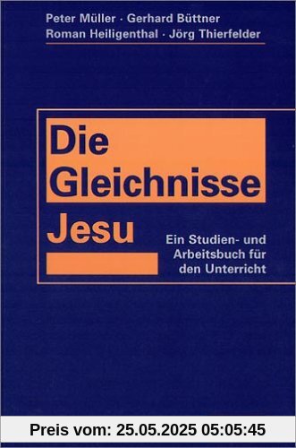 Die Gleichnisse Jesu: Ein Studien- und Arbeitsbuch für den Unterricht Die Gleichnisse Jesu: Ein Studien- und Arbeitsbuch für den Unterricht