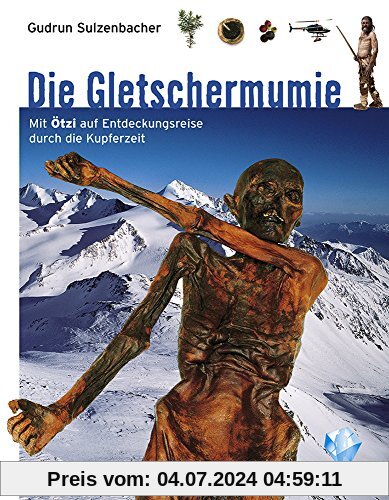 Die Gletschermumie: Mit Ötzi auf Entdeckungsreise durch die Kupferzeit