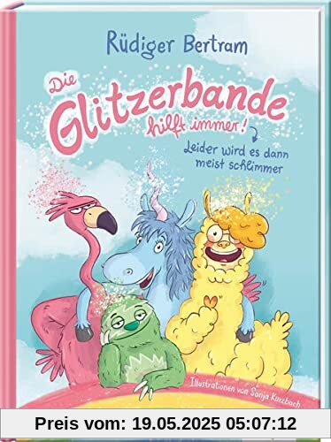 Die Glitzerbande hilft immer! (Leider wird es dann meist schlimmer): Ein großer, verrückter Lesespaß - Kinderbuch zum Vorlesen ab 4 Jahre und für Erstleser ab 6 Jahre