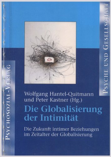 Die Globalisierung der Intimität. Die Zukunft intimer Beziehungen im Zeitalter der Globalisierung von Psychosozial-Verlag