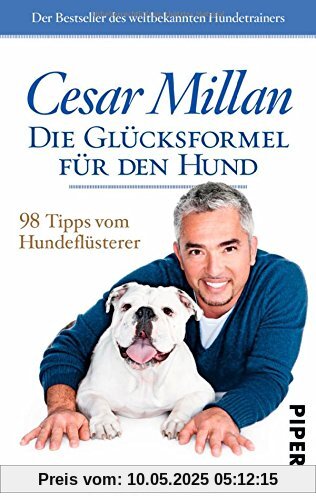 Die Glücksformel für den Hund: 98 Tipps vom Hundeflüsterer