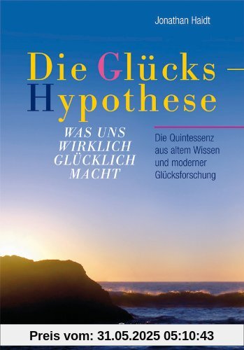 Die Glückshypothese: Was uns wirklich glücklich macht