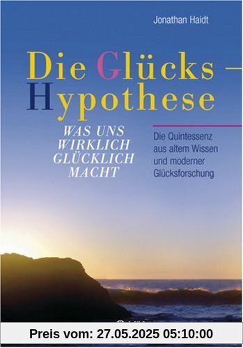 Die Glückshypothese: Was uns wirklich glücklich macht. Die Quintessenz aus altem Wissen und moderner Glücksforschung Die Glückshypothese: Was uns wirklich glücklich macht. Die Quintessenz aus altem Wissen und moderner Glücksforschung