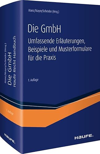 Die GmbH: Umfassende Erläuterungen, Beispiele und Musterformulare für die Praxis