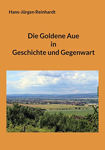 Die Goldene Aue in Geschichte und Gegenwart von Book on Demand