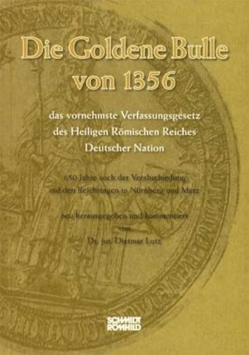 Die Goldene Bulle von 1356 - das vornehmste Verfassungsgesetz des Heiligen Römischen Reiches Deutscher Nation: 650 Jahre nach der Verabschiedung auf den Reichstagen in Nürnberg und Metz Die Goldene Bulle von 1356 - das vornehmste Verfassungsgesetz des Heiligen Römischen Reiches Deutscher Nation: 650 Jahre nach der Verabschiedung auf den Reichstagen in Nürnberg und Metz