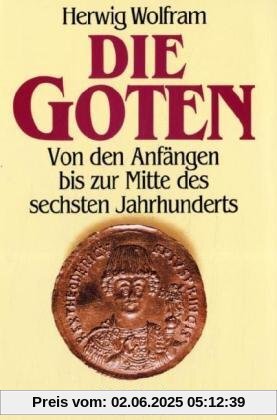 Die Goten: Von den Anfängen bis zur Mitte des sechsten Jahrhunderts. Entwurf einer historischen Ethnographie Die Goten: Von den Anfängen bis zur Mitte des sechsten Jahrhunderts. Entwurf einer historischen Ethnographie