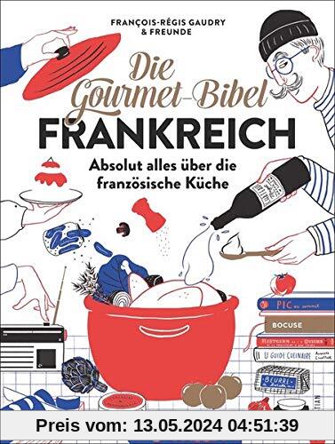 Die Gourmet-Bibel Frankreich: Absolut alles über die französische Küche