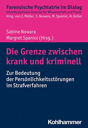 Die Grenze zwischen krank und kriminell: Zur Bedeutung der Persönlichkeitsstörungen im Strafverfahren (Forensische Psychiatrie im Dialog: Interdisziplinäre Impulse für Wissenschaft und Praxis) von Kohlhammer