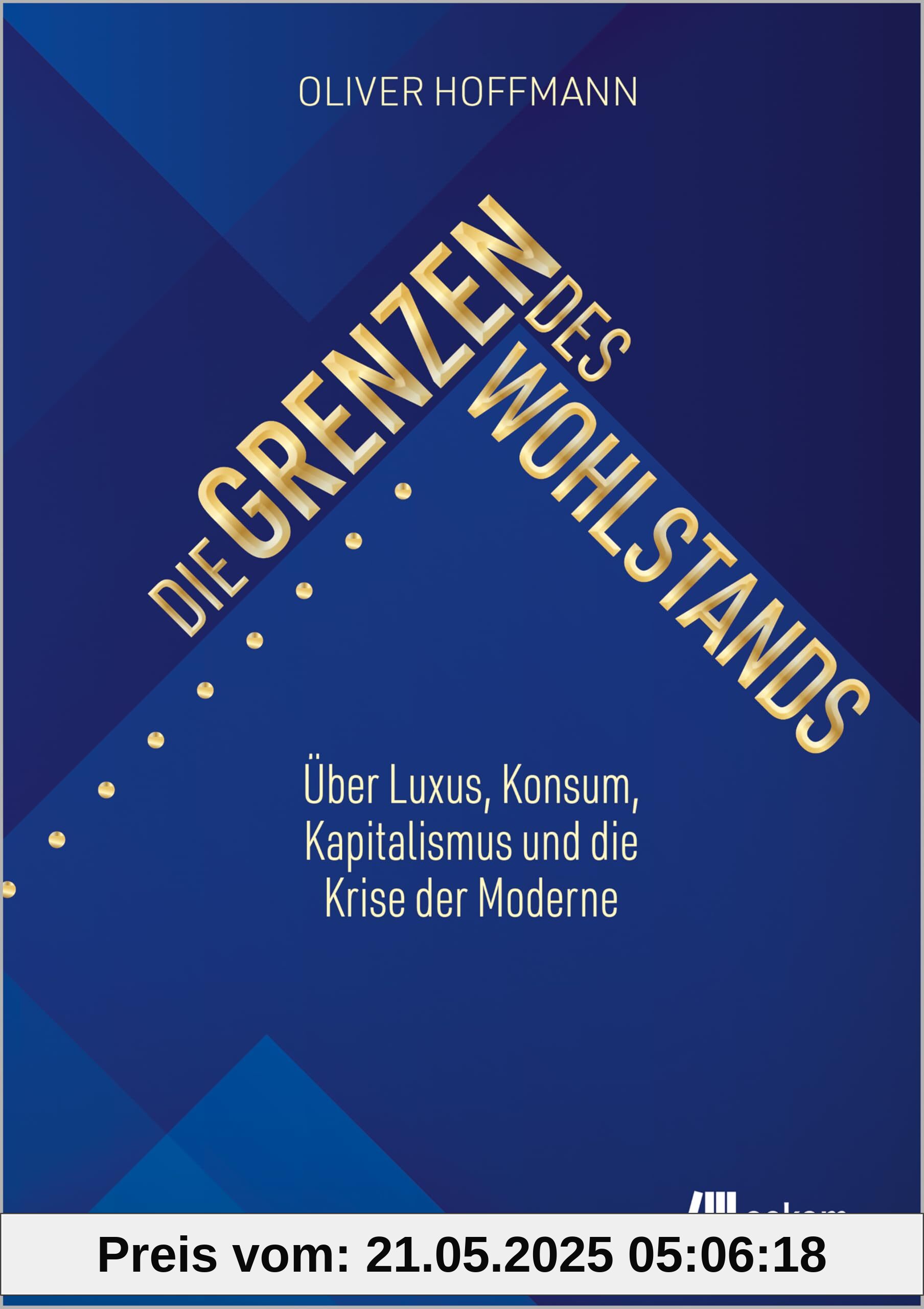 Die Grenzen des Wohlstands: Über Luxus, Konsum, Kapitalismus und die Krise der Moderne