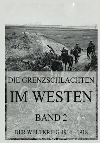 Die Grenzschlachten im Westen, Band 2: Der Weltkrieg 1914 - 1918. Die militärischen Operationen zu Lande (Der Weltkrieg 1914 bis 1918 (Reichsarchiv), Band 2)