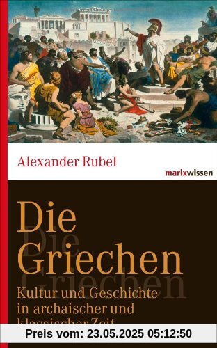 Die Griechen: Kultur und Geschichte in archaischer und klassischer Zeit Die Griechen: Kultur und Geschichte in archaischer und klassischer Zeit