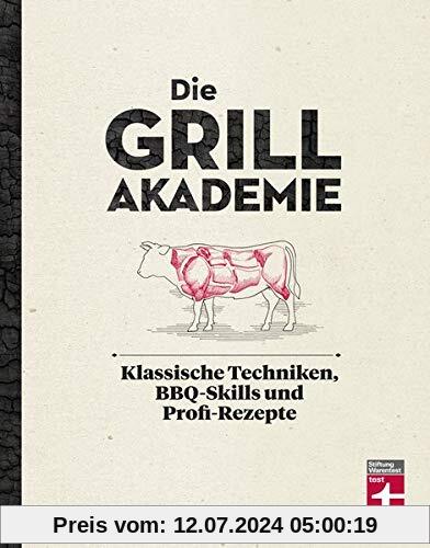 Die Grillakademie: Klassische Techniken - 180 Profi-Rezepte - Steaks, Burger, Saucen - Vegetarisch und vegan - 10 Lektionen - Für Einsteiger und Profis | von Stiftung Warentest