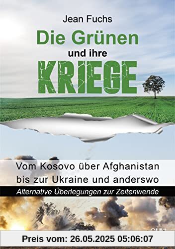 Die Grünen und ihre Kriege: Vom Kosovo über Afghanistan bis zur Ukraine und anderswo Die Grünen und ihre Kriege: Vom Kosovo über Afghanistan bis zur Ukraine und anderswo