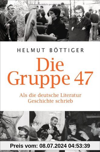 Die Gruppe 47: Als die deutsche Literatur Geschichte schrieb